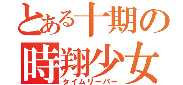 とある十期の時翔少女（タイムリーパー）