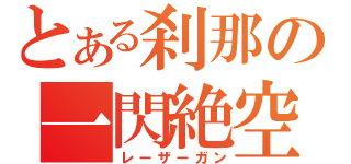 とある刹那の一閃絶空（レーザーガン）