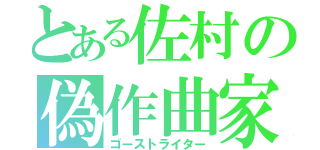 とある佐村の偽作曲家（ゴーストライター）