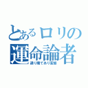 とあるロリの運命論者（通り魔であり変態）