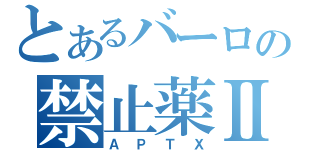 とあるバーロの禁止薬Ⅱ（ＡＰＴＸ）