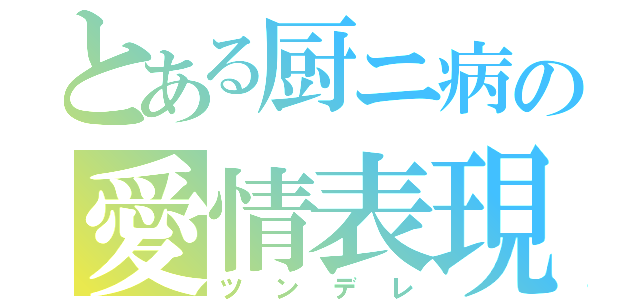 とある厨ニ病の愛情表現（ツンデレ）