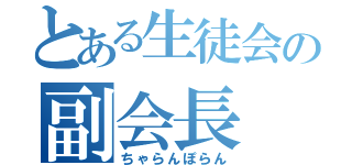 とある生徒会の副会長（ちゃらんぽらん）