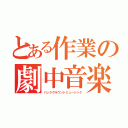 とある作業の劇中音楽（バックグラウンドミュージック）