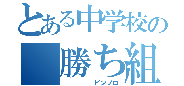 とある中学校の　勝ち組（　　　　　ピンブロ）