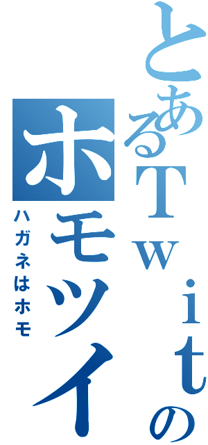 とあるＴｗｉｔｔｅｒのホモツイッタラー（ハガネはホモ）