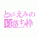 とあるえみの寝落ち枠（危険度★★★★★）