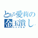 とある愛莉の金玉潰し（ただの変態）