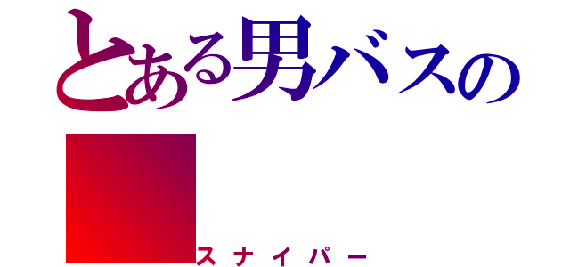 とある男バスの（スナイパー）