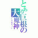 とある巨根の大魔神（～ミキティ～）