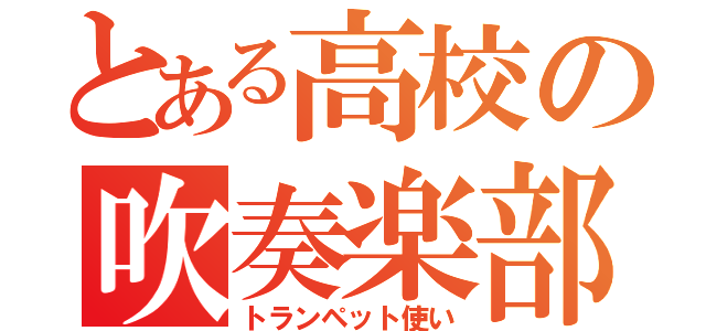 とある高校の吹奏楽部（トランペット使い）