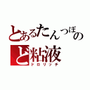 とあるたんつぼのど粘液（ドロリッチ）