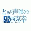 とある声優の小西克幸（コニシカツユキ）