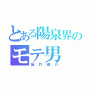 とある陽泉界のモテ男（福井健介）