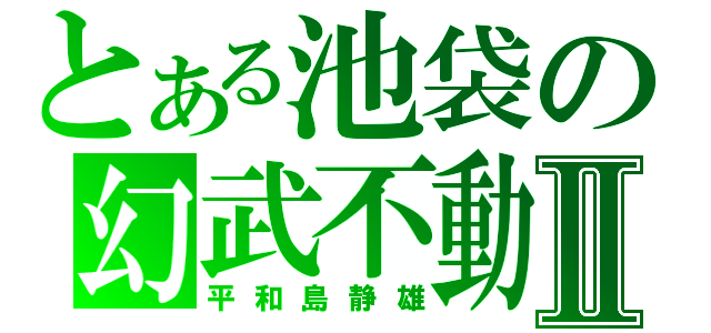 とある池袋の幻武不動Ⅱ（平和島静雄）