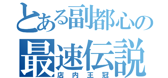 とある副都心の最速伝説（店内王冠）