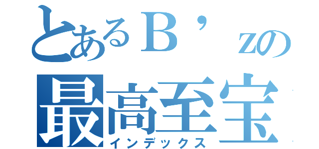 とあるＢ'ｚの最高至宝（インデックス）