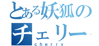 とある妖狐のチェリー（ｃｈｅｒｒｙ）