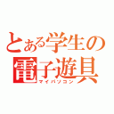 とある学生の電子遊具（マイパソコン）