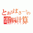 とあるぱさーとの電脳計算機（パソコン）