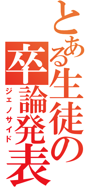 とある生徒の卒論発表（ジェノサイド）