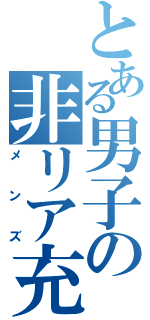 とある男子の非リア充（メンズ）