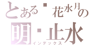 とある镜花水月の明镜止水（インデックス）