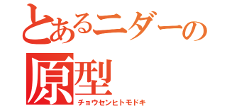 とあるニダーの原型（チョウセンヒトモドキ）