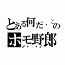 とある何だ、このホモ野郎（♂＊☓＊♂）