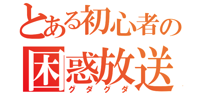 とある初心者の困惑放送（グダグダ）