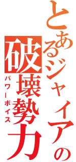 とあるジャイアンの破壊勢力（パワーボイス）