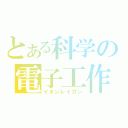 とある科学の電子工作（イオンレイガン）