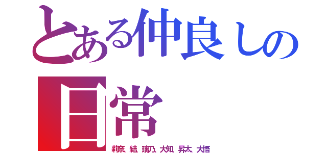 とある仲良しの日常（莉奈、結、璃乃、大知、昇太、大悟）