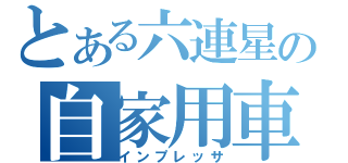 とある六連星の自家用車（インプレッサ）