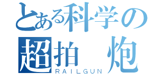 とある科学の超拍臉炮（ＲＡＩＬＧＵＮ）