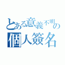 とある意義不明の個人簽名（）