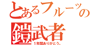 とあるフルーツの鎧武者（１年間ありがとう。）