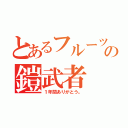 とあるフルーツの鎧武者（１年間ありがとう。）