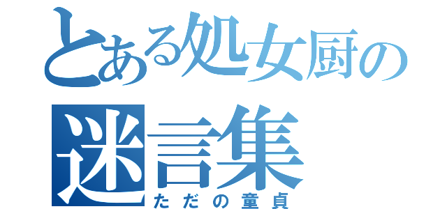 とある処女厨の迷言集（ただの童貞）