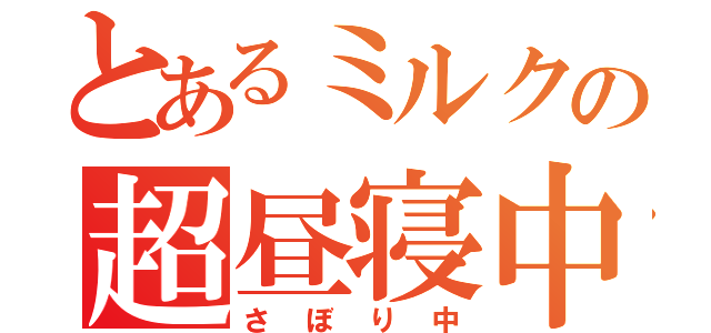 とあるミルクの超昼寝中（さぼり中）