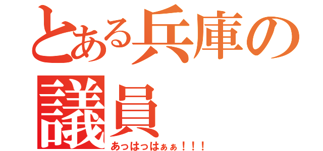 とある兵庫の議員（あっはっはぁぁ！！！）