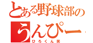 とある野球部のうんぴー。（ひろくん笑）