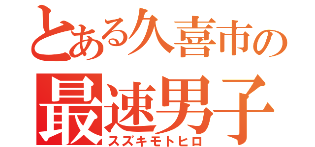 とある久喜市の最速男子（スズキモトヒロ）