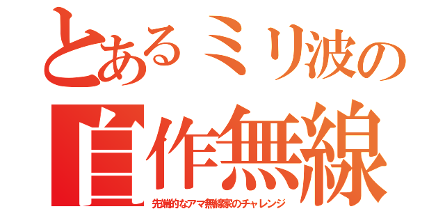 とあるミリ波の自作無線（先端的なアマ無線家のチャレンジ）