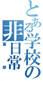 とある学校の非日常（裏部）