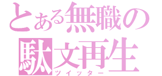 とある無職の駄文再生（ツイッター）