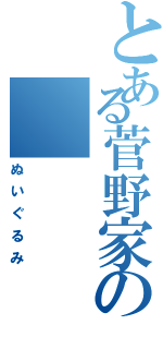 とある菅野家の（ぬいぐるみ）