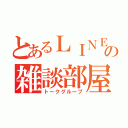 とあるＬＩＮＥの雑談部屋（トークグループ）