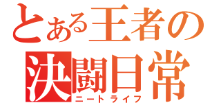 とある王者の決闘日常（ニートライフ）