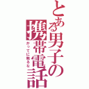 とある男子の携帯電話Ⅱ（かってに触るな）